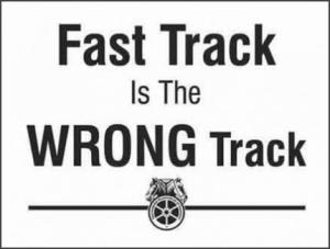 Fast Track is the WRONG Track!